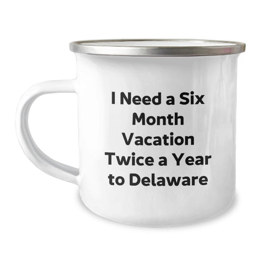 Delaware Camping Mug, Funny Gift for Friends from Delaware, 'I Need A Six Month Vacation Twice A Year To Delaware' Unique Graduation Gifts for Men and Women - Image 1