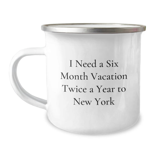 Funny New York Camping Mug Gifts from Friends to New York Enthusiasts, Unique Christmas Unique Gifts, I Need A Six Month Vacation Twice A Year To New York Lover - Image 1