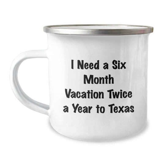 Gifts for Texas Lovers, I Need A Six Month Vacation Twice A Year To Texas, Funny Camping Mug for Christmas Unique Gifts from Friends or Family - Image 1