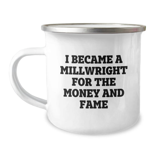 Funny Millwright Gifts from Men for Millwrights - Christmas Unique Gifts for Friends - Camping Mug with Quote I Became A Millwright For The Money And Fame - Image 1