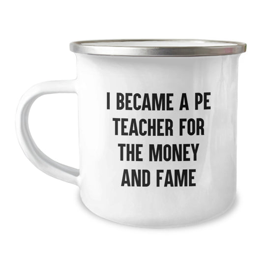 Funny PE Teacher Quotes Camping Mug Gifts from Friends for Graduation - 'I Became A Pe Teacher For The Money And Fame' - Image 1