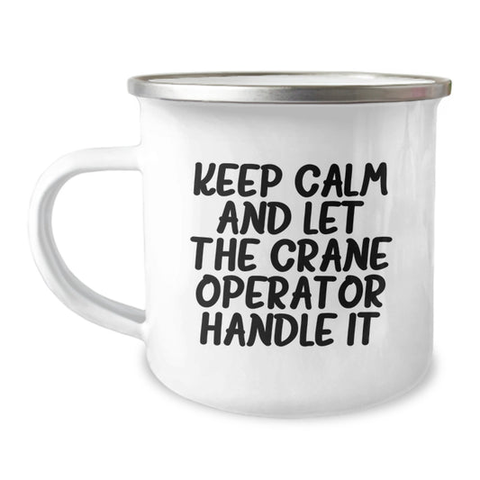 Funny Crane Operator Gifts - Keep Calm And Let The Crane Operator Handle It, Graduation Unique Gifts for Men from Friends, Camping Mug 12 oz - Image 1