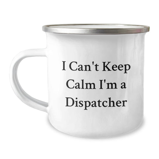 Funny Dispatcher Gifts from Friends - Camping Mug I Can't Keep Calm I'm A Dispatcher - Christmas Unique Presents - Image 1