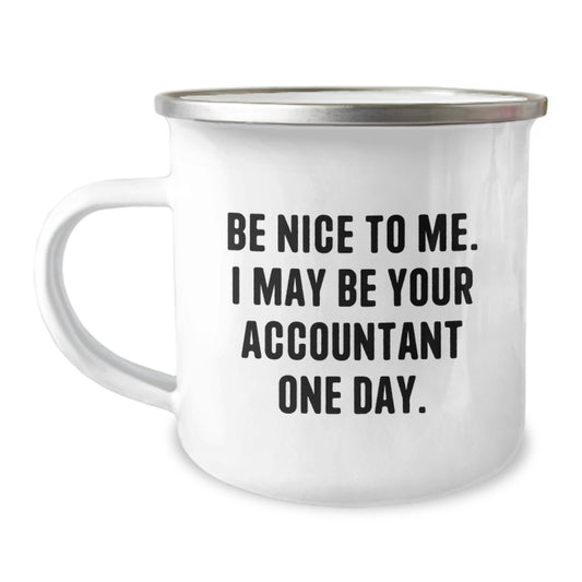 Funny Accountant Gifts from Friends for Graduation - Camping Mug with Quote 'Be Nice To Me. I May Be Your Accountant One Day.' - Image 1