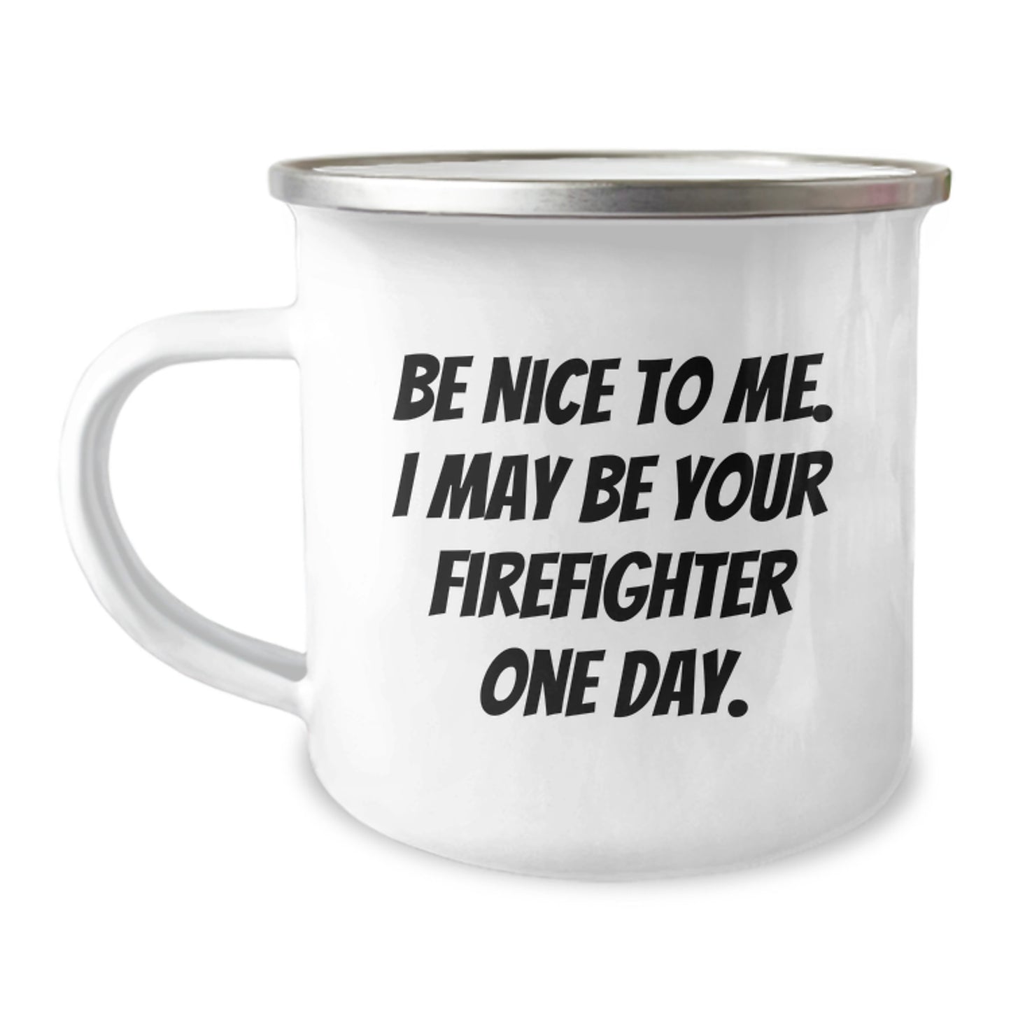 Funny Firefighter Gifts from Friends for Firefighter Graduation, Be Nice To Me. I May Be Your Firefighter One Day. Camping Mug - Image 1