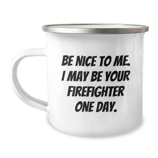 Funny Firefighter Gifts from Friends for Firefighter Graduation, Be Nice To Me. I May Be Your Firefighter One Day. Camping Mug - Image 1