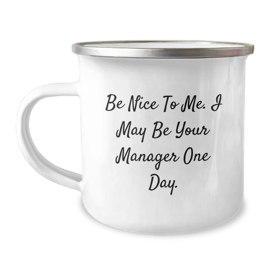 Funny Manager Gifts, Be Nice To Me. I May Be Your Manager One Day. - 12 oz Camping Mug for Graduation - Image 1