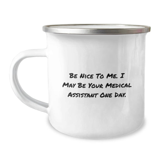 Funny Medical Assistant Gifts from Friends to Colleagues, 'Be Nice To Me. I May Be Your Medical Assistant One Day.' Quote, Camping Mug for Graduation Celebrations - Image 1
