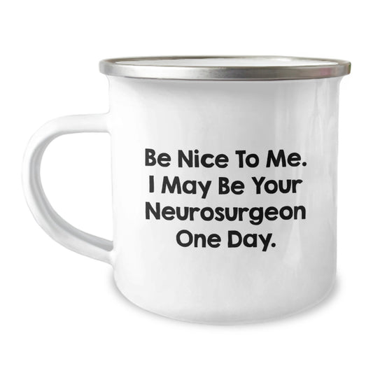 Funny Quotes for Neurosurgeon Gifts - Gifts from Family, Friends, Coworkers for Men and Women, Unique Christmas Unique Gifts, Camping Mug, Be Nice To Me. I May Be Your Neurosurgeon One Day. - Image 1