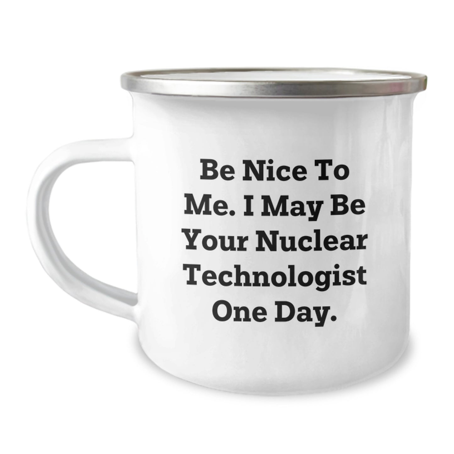 Funny Nuclear Technologist Gifts for Friends and Family, Christmas Unique Mugs for Him, Her, or Coworkers - Be Nice To Me. I May Be Your Nuclear Technologist One Day. - Image 1