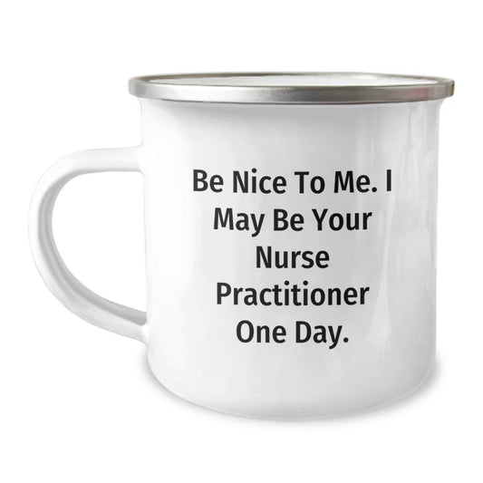 Funny Nurse Practitioner Gifts for Nurse Practitioner Men Women Friends, Unique Christmas Unique Gifts from Friends Family, Be 'Nice to Me, I May Be Your Nurse Practitioner One Day' Camping Mug - Image 1