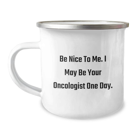 Funny Oncologist Gifts from Friends to Oncologist, Be Nice To Me. I May Be Your Oncologist One Day. Camping Mug for Graduation - Image 1