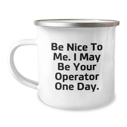 Funny Operator Gifts from Friends and Family - Be Nice To Me. I May Be Your Operator One Day. Christmas Unique Operator Camping Mug - Image 1