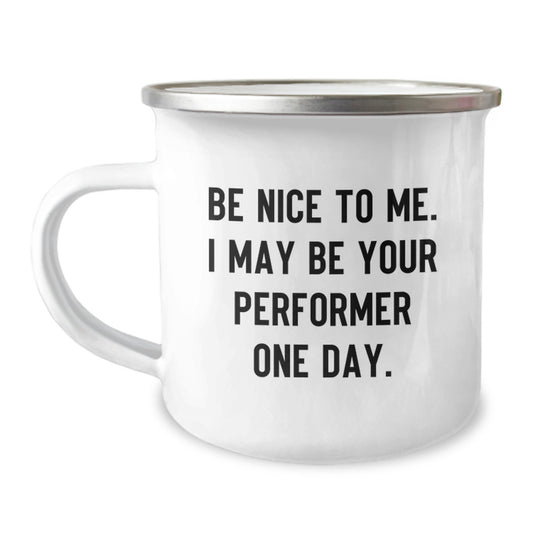 Funny Performer Gifts from Men, Women, Friends, Coworkers, Family for Christmas Unique Gifts, Camping Mug- Be Nice To Me I May Be Your Performer One Day - Image 1