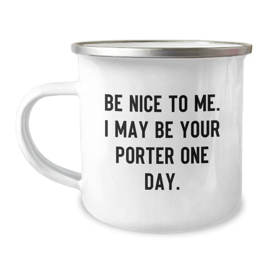Funny Porter Gifts from Friends, Camping Mug for Men, Be Nice To Me, I May Be Your Porter One Day, Graduation Unique Gifts - Image 1