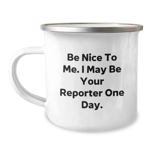 Funny Reporter Gifts from Friends to Reporter, Be Nice To Me. I May Be Your Reporter One Day. 12 oz Camping Mug for Graduation - Image 1