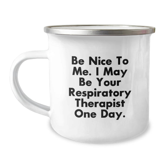 Funny Respiratory Therapist Gifts from Friends to Friends - Be Nice To Me. I May Be Your Respiratory Therapist One Day. - 12 oz Camping Mug - Image 1