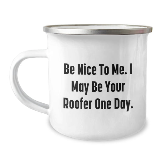 Funny Roofer Gifts from Friends, Unique Camping Mug for Roofer, Be Nice To Me I May Be Your Roofer One Day Christmas Memorable Present - Image 1