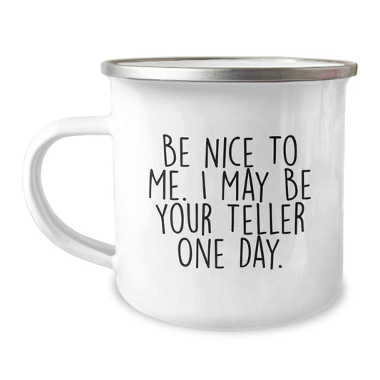 Funny Teller Camping Mug Gifts for Teller, Men, Women, Friends, Coworkers, Family - 'Be Nice To Me. I May Be Your Teller One Day.' - Graduation, Unique Gifts from Friends, Family, or Coworkers - Image 1