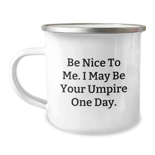 Funny Umpire Gifts, Be Nice To Me. I May Be Your Umpire One Day. - Camping Mug for Umpire Enthusiasts, Birthday Unique Gifts from Friends, Gifts for Umpire, Unique Birthday Presents - Image 1