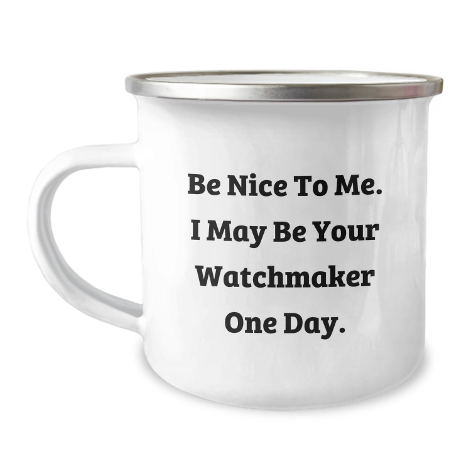 Watchmaker Gifts from Friends, Be Nice To Me. I May Be Your Watchmaker One Day. Funny Camping Mug for Birthday - Image 1