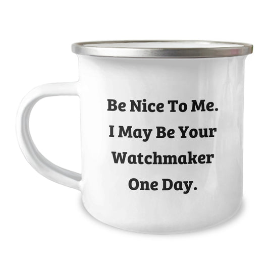 Watchmaker Gifts from Friends, Be Nice To Me. I May Be Your Watchmaker One Day. Funny Camping Mug for Birthday - Image 1