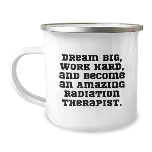 Inspiring Radiation Therapist Gifts from Family for Graduation - 'Dream Big, Work Hard, And Become An Amazing Radiation Therapist' Funny Camping Mug - Image 1