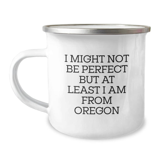 Funny Oregon Gifts - Gifts from Family to Friends - Christmas Unique Gifts for Oregon Lovers - Camping Mug with Inspirational Quote 'I Might Not Be Perfect But At Least I Am From Oregon' - Image 1