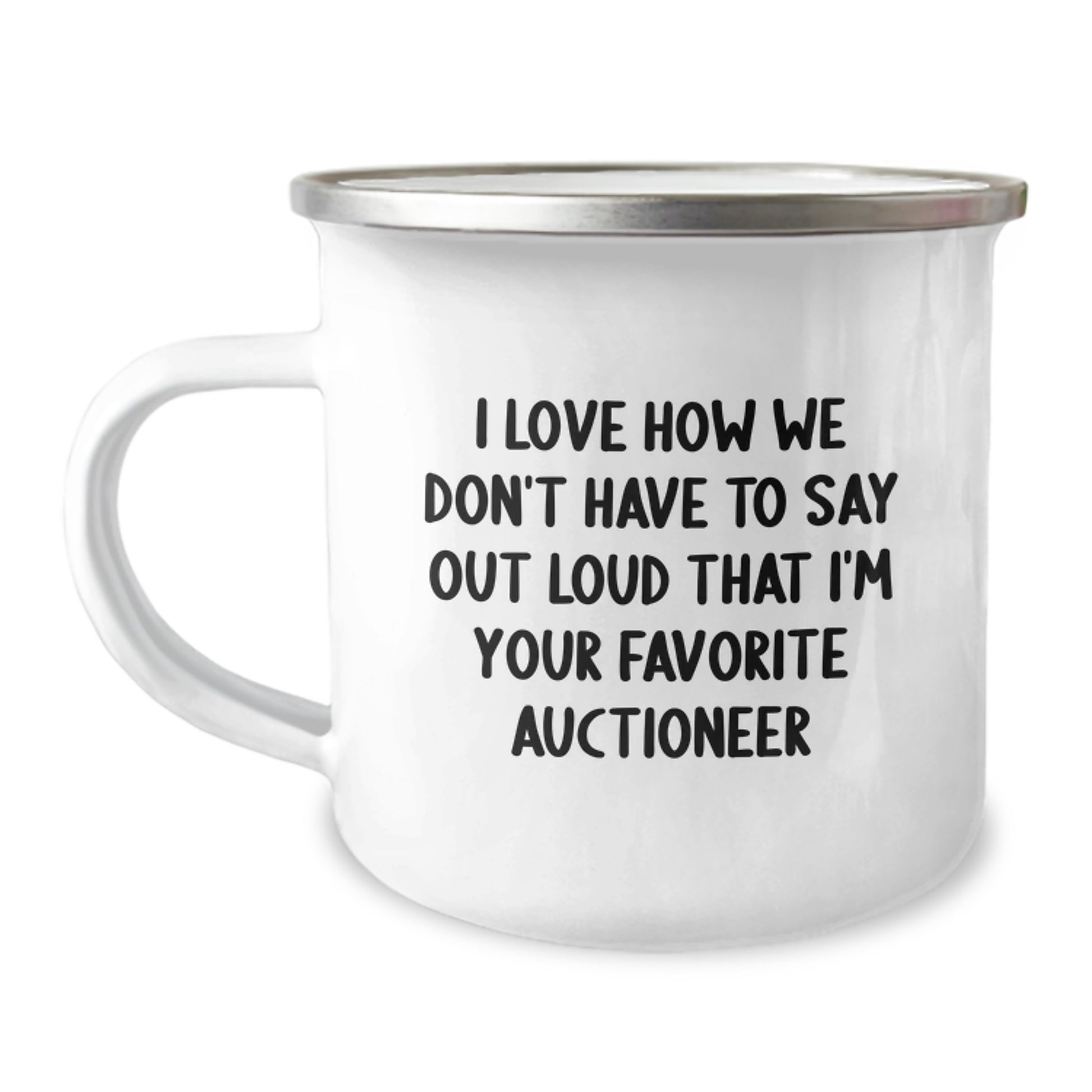 Funny Auctioneer Gifts for Men from Friends - 'I Love How We Don't Have To Say Out Loud That I'm Your Favorite Auctioneer' Camping Mug for Graduation - Image 1