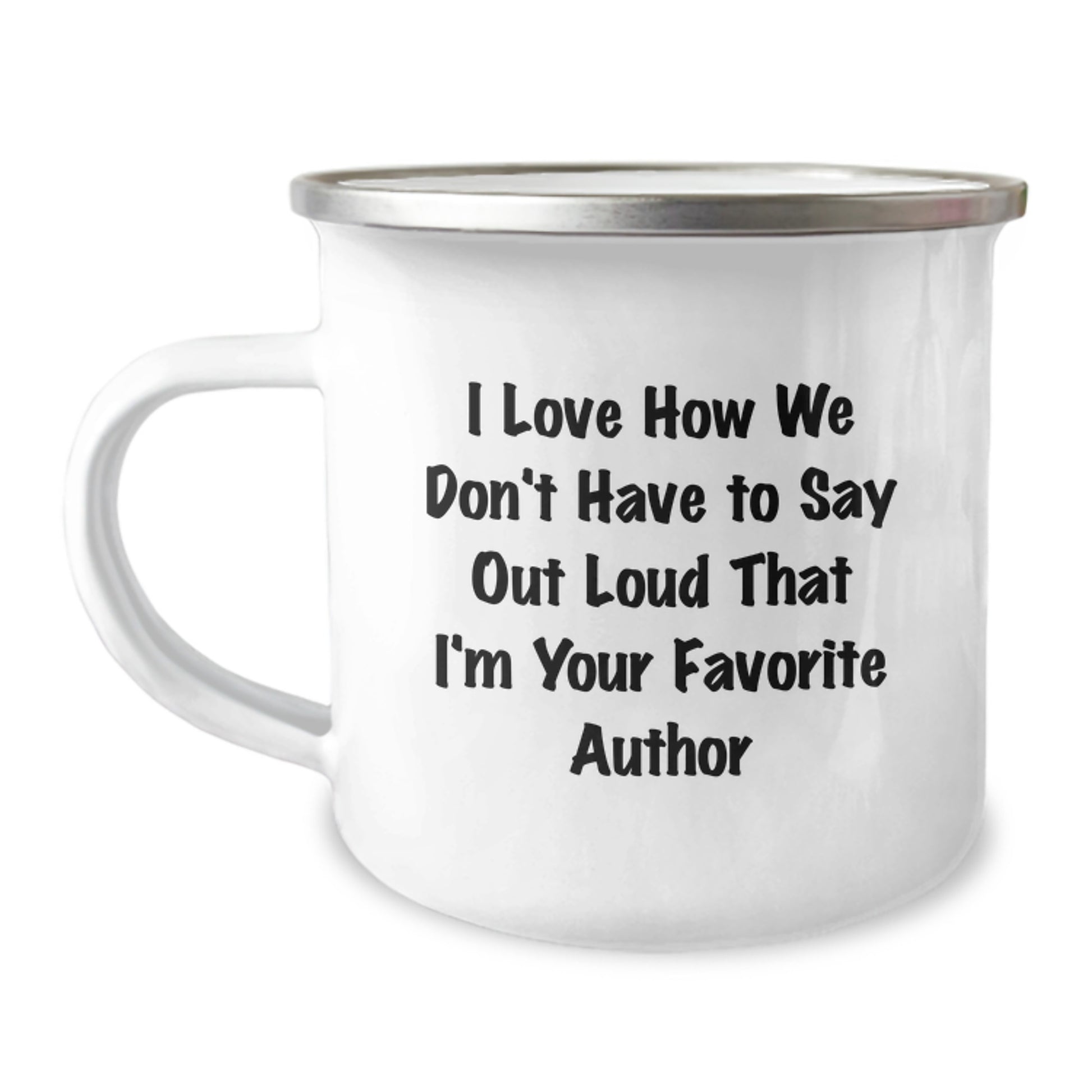 Author's Favorite Quote Funny Graduation Gifts from Friends, Author's Unique Camping Mug, 'I Love How We Don't Have To Say Out Loud That I'm Your Favorite Author' - Image 1