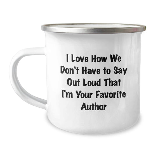 Author's Favorite Quote Funny Graduation Gifts from Friends, Author's Unique Camping Mug, 'I Love How We Don't Have To Say Out Loud That I'm Your Favorite Author' - Image 1