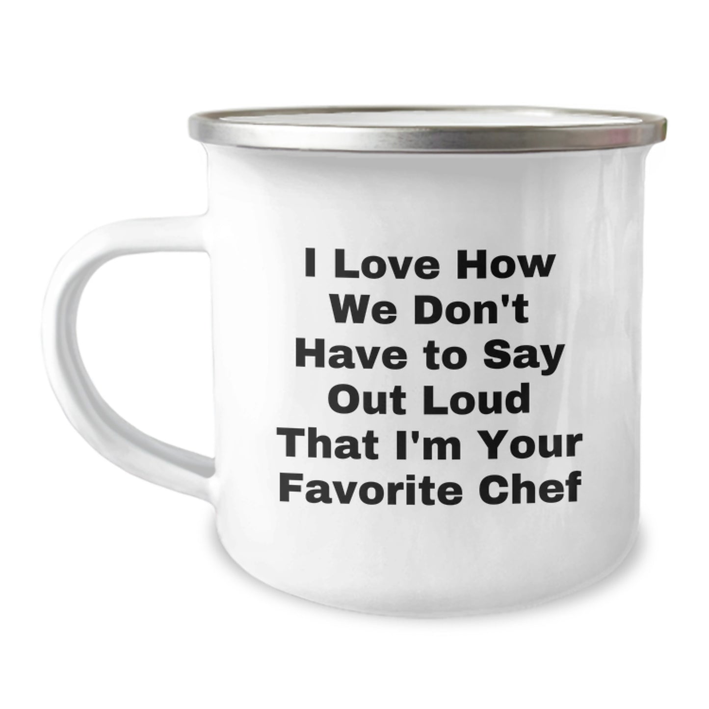 Funny Chef Gifts from Friends to Favorite Chefs on Graduation - I Love How We Don't Have To Say Out Loud That I'm Your Favorite Chef - Camping Mug - Image 1
