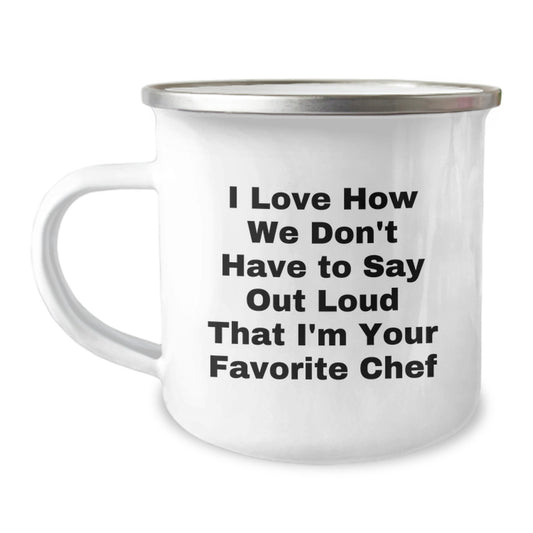 Funny Chef Gifts from Friends to Favorite Chefs on Graduation - I Love How We Don't Have To Say Out Loud That I'm Your Favorite Chef - Camping Mug - Image 1