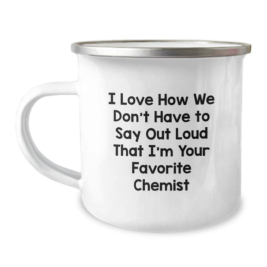 Funny Chemist Gifts, Camping Mug for Graduation, 'I Love How We Don't Have To Say Out Loud That I'm Your Favorite Chemist' Quote, Gifts from Friends, Gifts for Chemist - Image 1
