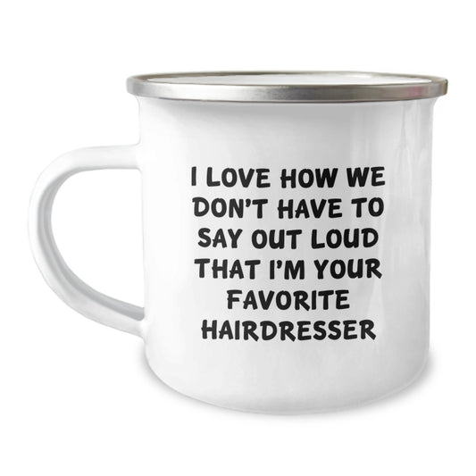Funny Hairdresser Gifts from Friends, Unique Christmas Unique Gifts for Hairdresser, Camping Mug - I Love How We Don't Have To Say Out Loud That I'm Your Favorite Hairdresser - Image 1