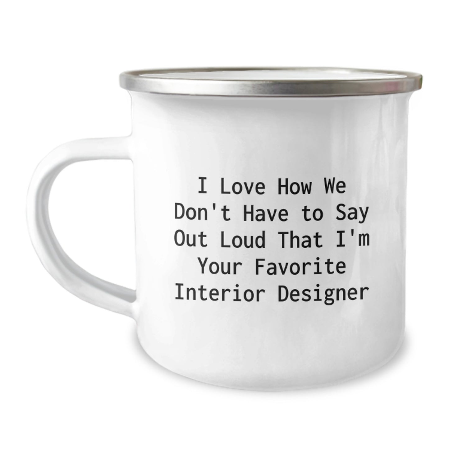 Funny Interior Designer Christmas Unique Gifts from Friends for Interior Designer Camping Mug - I Love How We Don't Have To Say Out Loud That I'm Your Favorite Interior Designer - Image 1