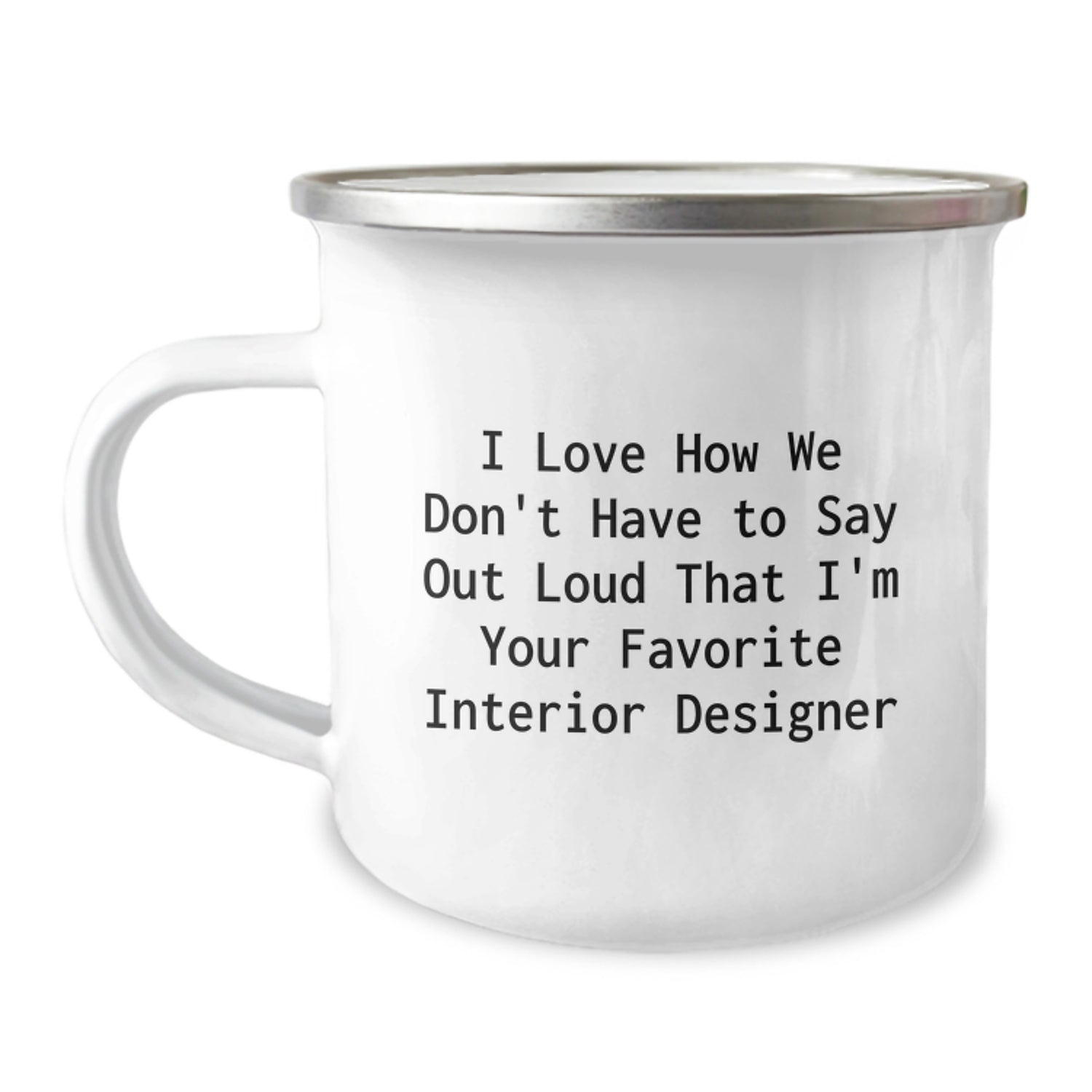 Funny Interior Designer Christmas Unique Gifts from Friends for Interior Designer Camping Mug - I Love How We Don't Have To Say Out Loud That I'm Your Favorite Interior Designer - Image 1