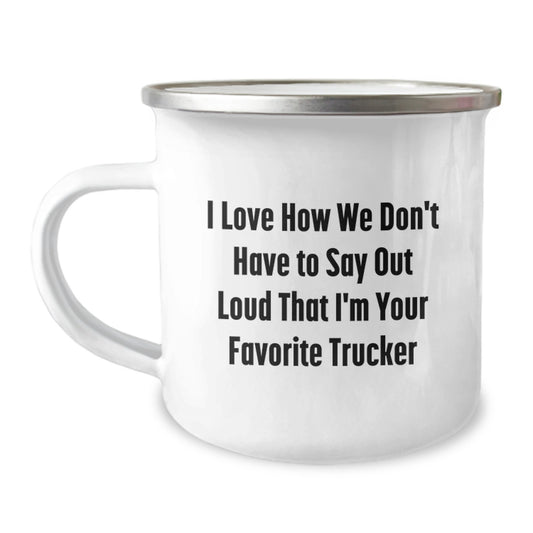 Funny Trucker Gifts from Friends and Family for Men Trucker Camping Mug I Love How We Don't Have To Say Out Loud That I'm Your Favorite Trucker - Image 1