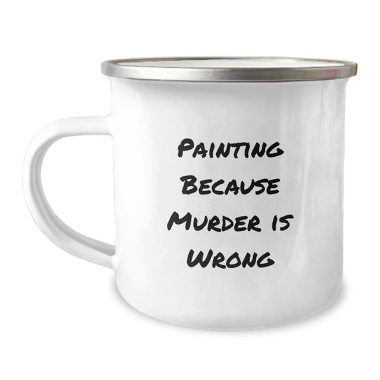 Funny Painting Gifts for Friends Birthday, Painting Because Murder Is Wrong Quote on Camping Mug, Gifts from Women for Painting Enthusiasts - Image 1
