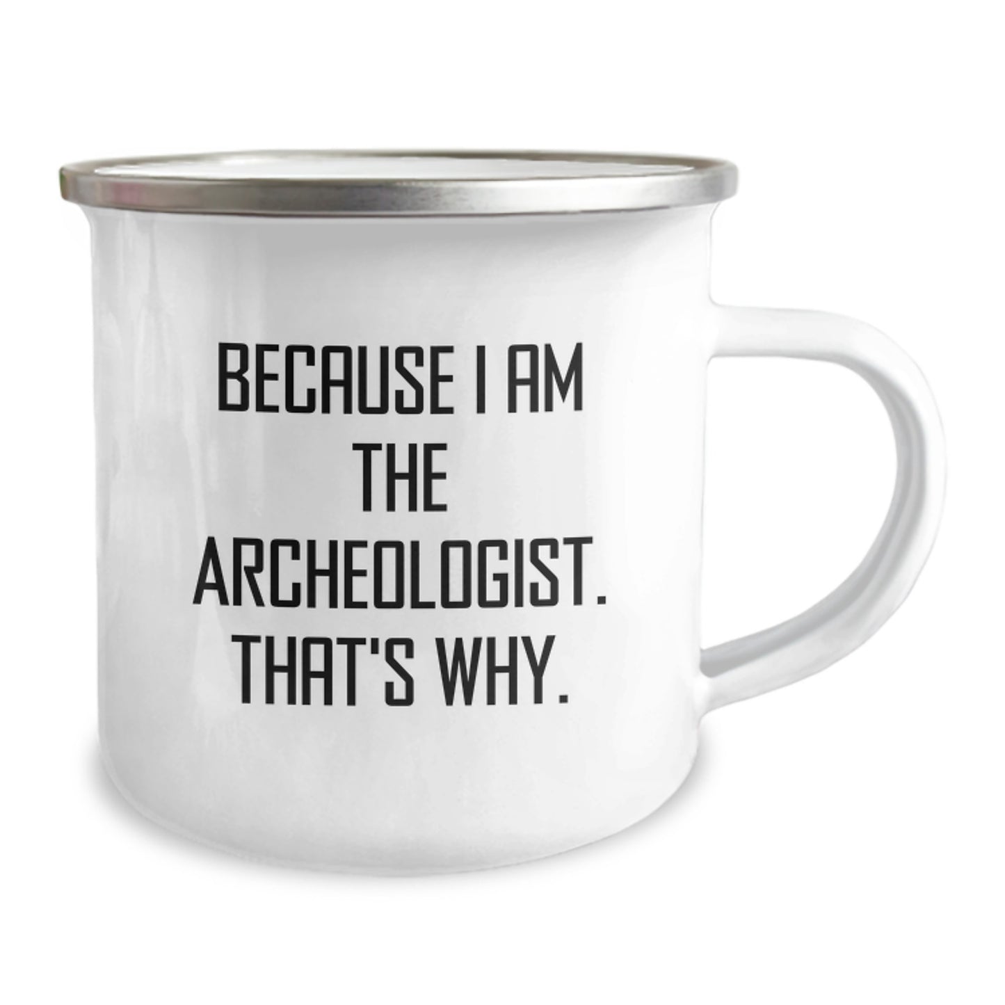 Funny Archeologist Gifts from Friends for Archeologists - Because I Am The Archeologist. That's Why. Camping Mug - Stainless Steel with Enamel Finish - Image 2