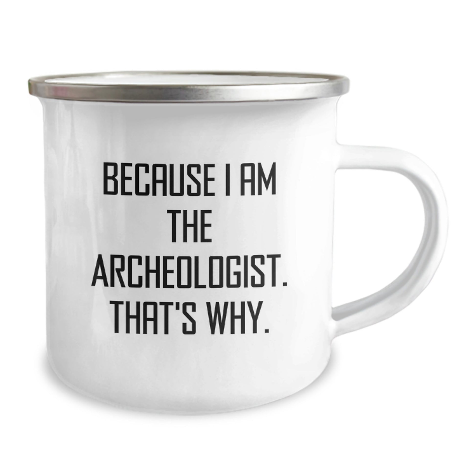 Funny Archeologist Gifts from Friends for Archeologists - Because I Am The Archeologist. That's Why. Camping Mug - Stainless Steel with Enamel Finish - Image 2