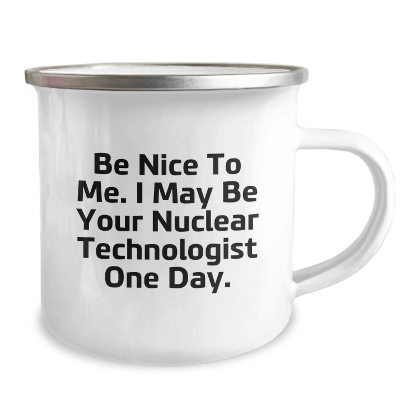 Funny Nuclear Technologist Gifts for Men, Camping Mug - 'Be Nice To Me. I May Be Your Nuclear Technologist One Day.' - Image 2