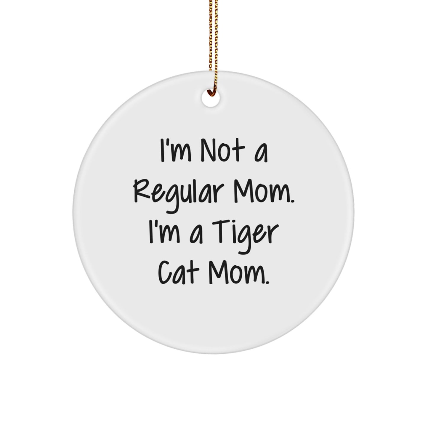 Tiger Cat Gifts from Friends, Funny Circle Ornament for Christmas Unique Gifts, I'm Not A Regular Mom. I'm A Tiger Cat Mom. - Image 1