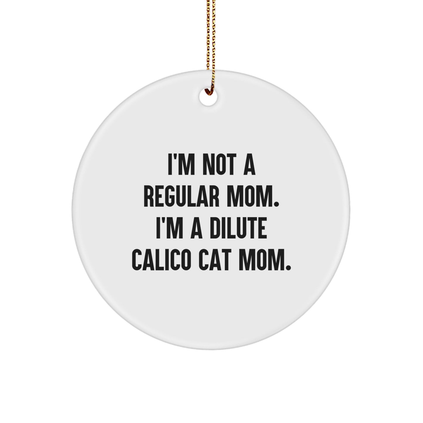 Dilute Calico Cat Mom Gifts from Friends, Family, or Coworkers, Unique Circle Ornament for Christmas, 'I'm Not A Regular Mom. I'm A Dilute Calico Cat Mom.' - Image 1