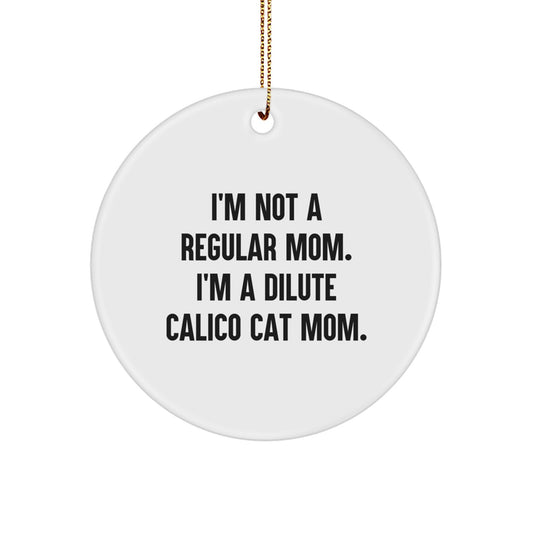 Dilute Calico Cat Mom Gifts from Friends, Family, or Coworkers, Unique Circle Ornament for Christmas, 'I'm Not A Regular Mom. I'm A Dilute Calico Cat Mom.' - Image 1