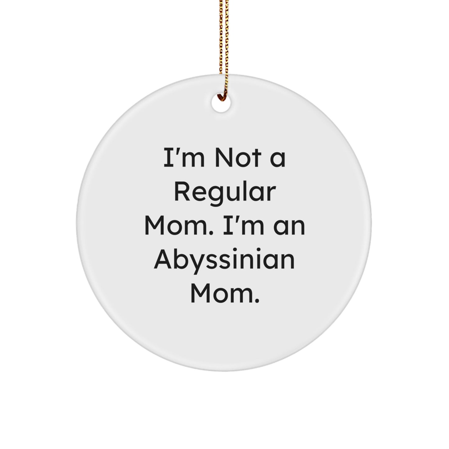 Abyssinian Cat Mom, Gifts from Family for Abyssinian Cat Enthusiasts, Funny Circle Ornament, I'm Not A Regular Mom. I'm An Abyssinian Mom., Unique Christmas Unique Gifts - Image 1