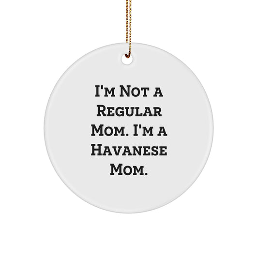 Funny Havanese Dog Mom Gifts, Circle Ornament with Quote 'I'm Not A Regular Mom. I'm A Havanese Mom.' for Christmas, Gifts from Mom to Havanese Dog Lovers - Image 1