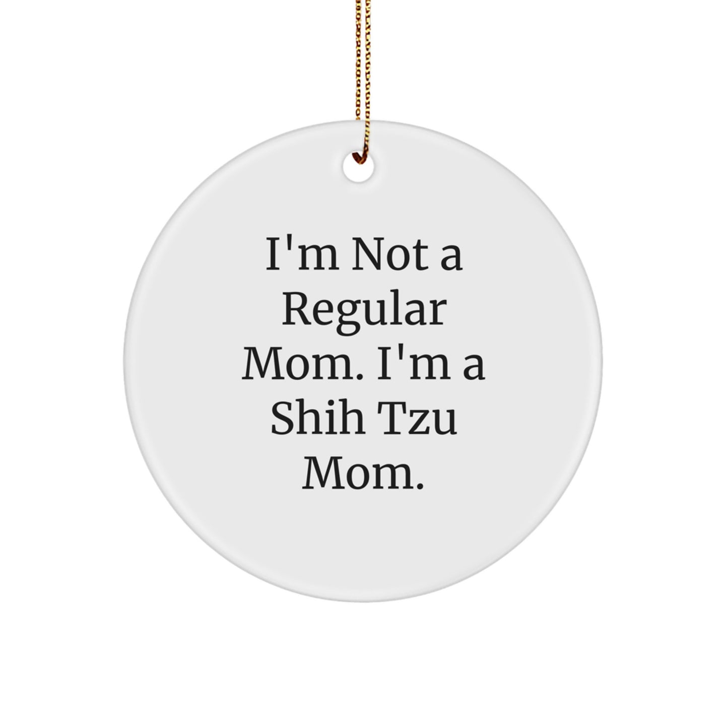 Shih Tzu Dog Mom Gifts from Friends, Family, or Coworkers - 'I'm Not A Regular Mom. I'm A Shih Tzu Mom.' Funny Circle Ornament for Christmas - Image 1