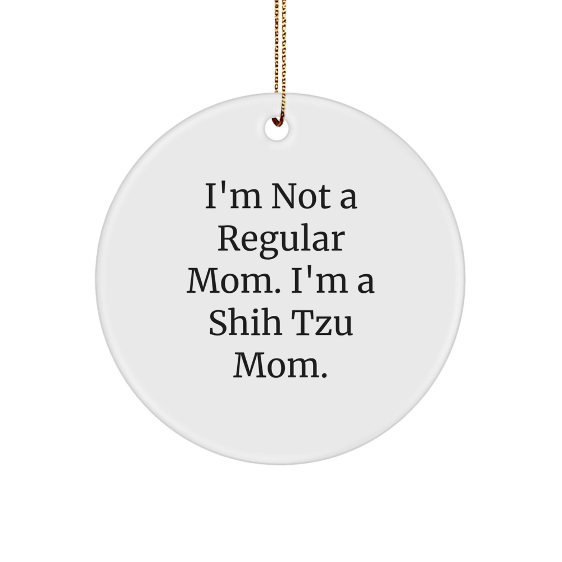 Shih Tzu Dog Mom Gifts from Friends, Family, or Coworkers - 'I'm Not A Regular Mom. I'm A Shih Tzu Mom.' Funny Circle Ornament for Christmas - Image 1