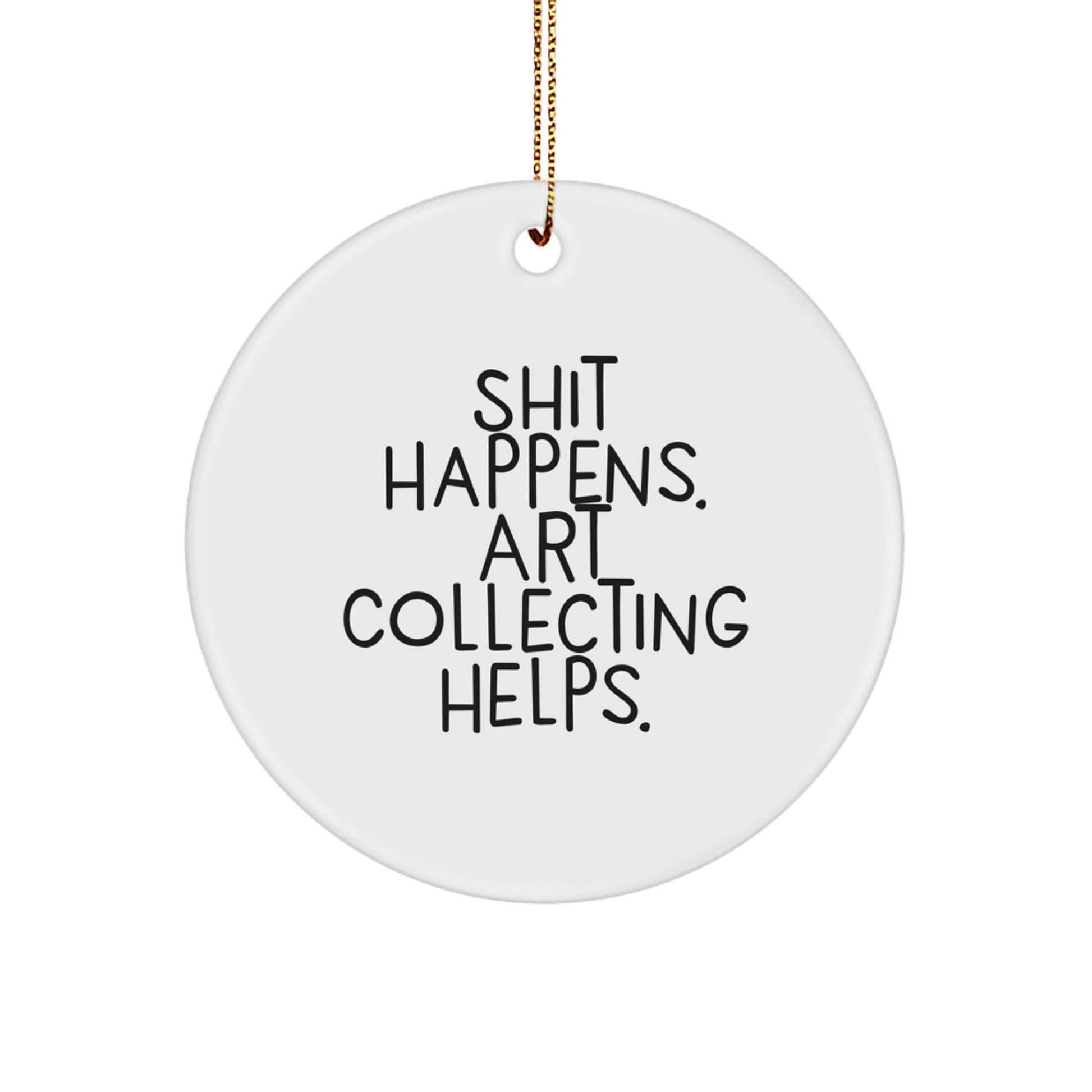 Funny Art Collecting Gifts from Friends for Christmas Circle Ornament, 'Shit Happens. Art Collecting Helps.' Quote, Gifts for Art Collecting Enthusiasts - Image 1